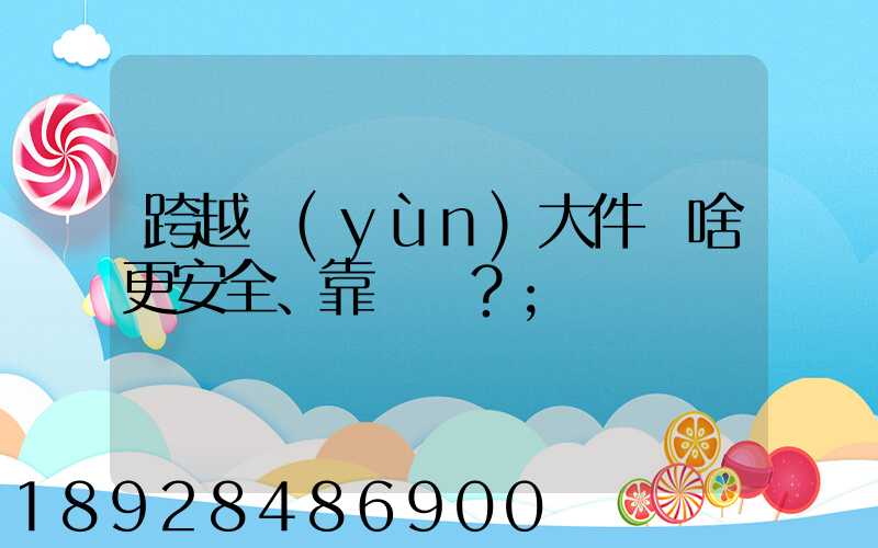 跨越運(yùn)大件為啥更安全、靠譜？